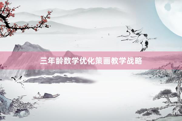 三年龄数学优化策画教学战略