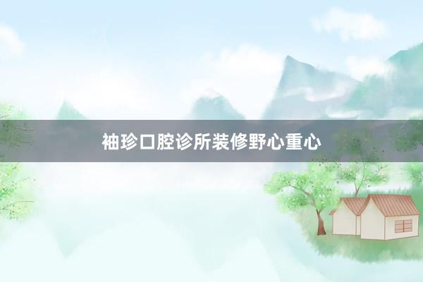 袖珍口腔诊所装修野心重心