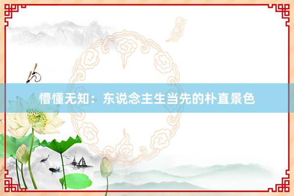 懵懂无知：东说念主生当先的朴直景色